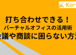 打ち合わせできるバーチャルオフィスの活用術｜会議や商談に困らない方法